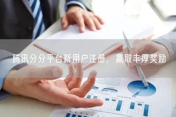 腾讯分分平台新用户注册，赢取丰厚奖励