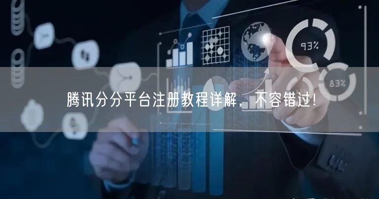 腾讯分分平台注册教程详解，不容错过！