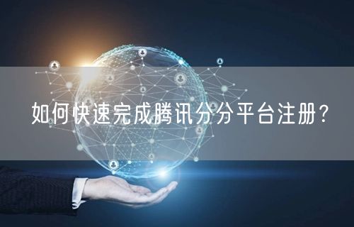 如何快速完成腾讯分分平台注册？