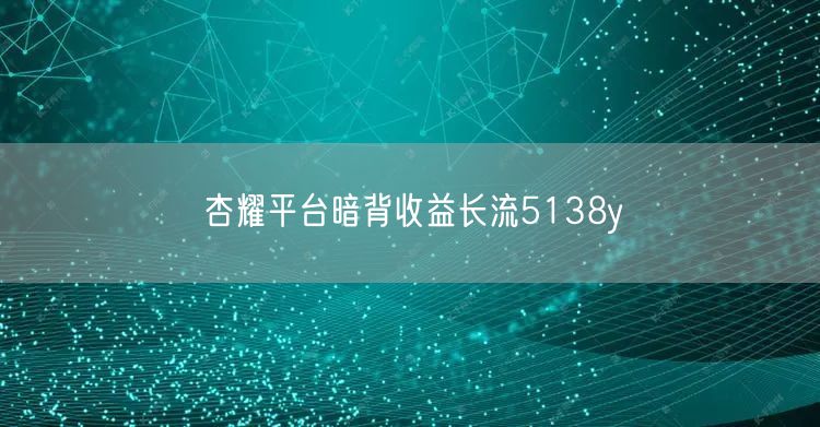 杏耀平台暗背收益长流5138y